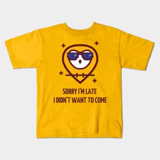 sorry i`m late, i didn`t want to come Kids T-Shirt